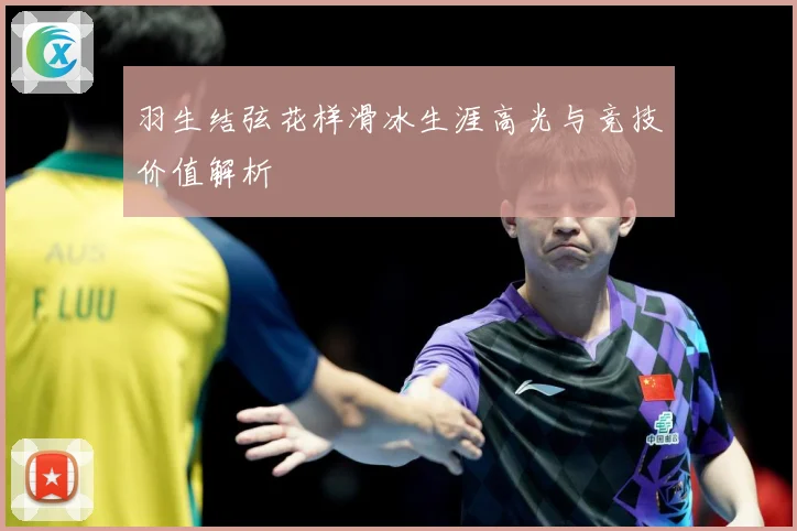 羽生结弦花样滑冰生涯高光与竞技价值解析