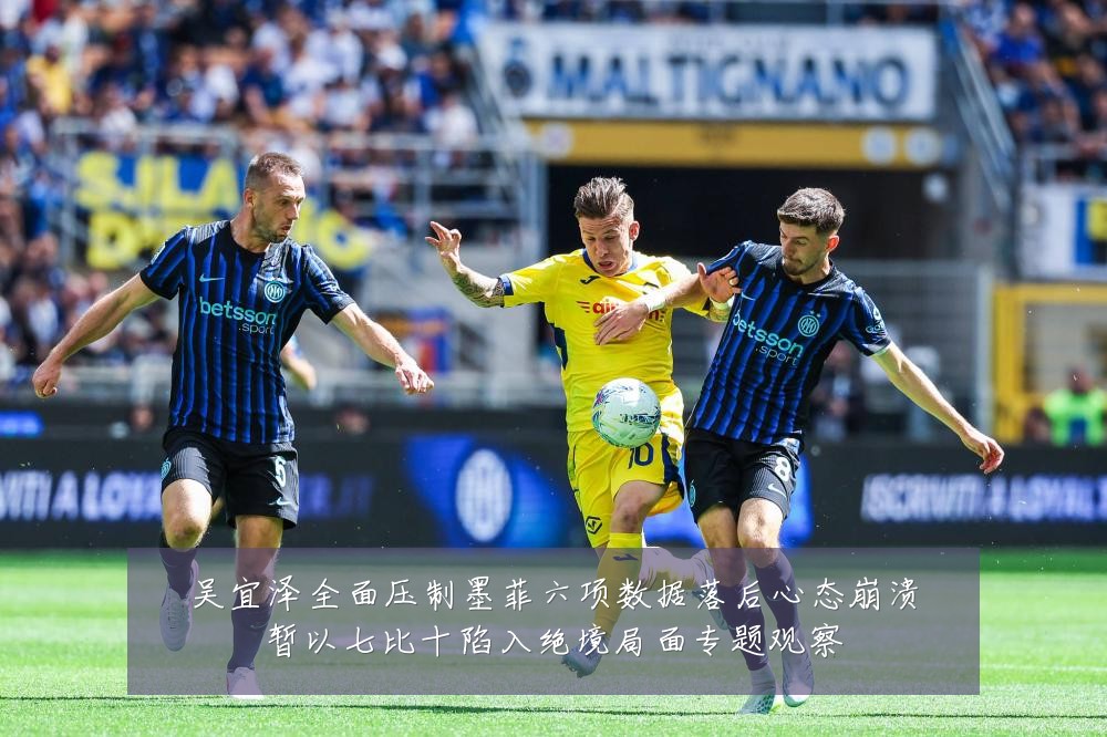 吴宜泽全面压制墨菲六项数据落后心态崩溃暂以七比十陷入绝境局面专题观察