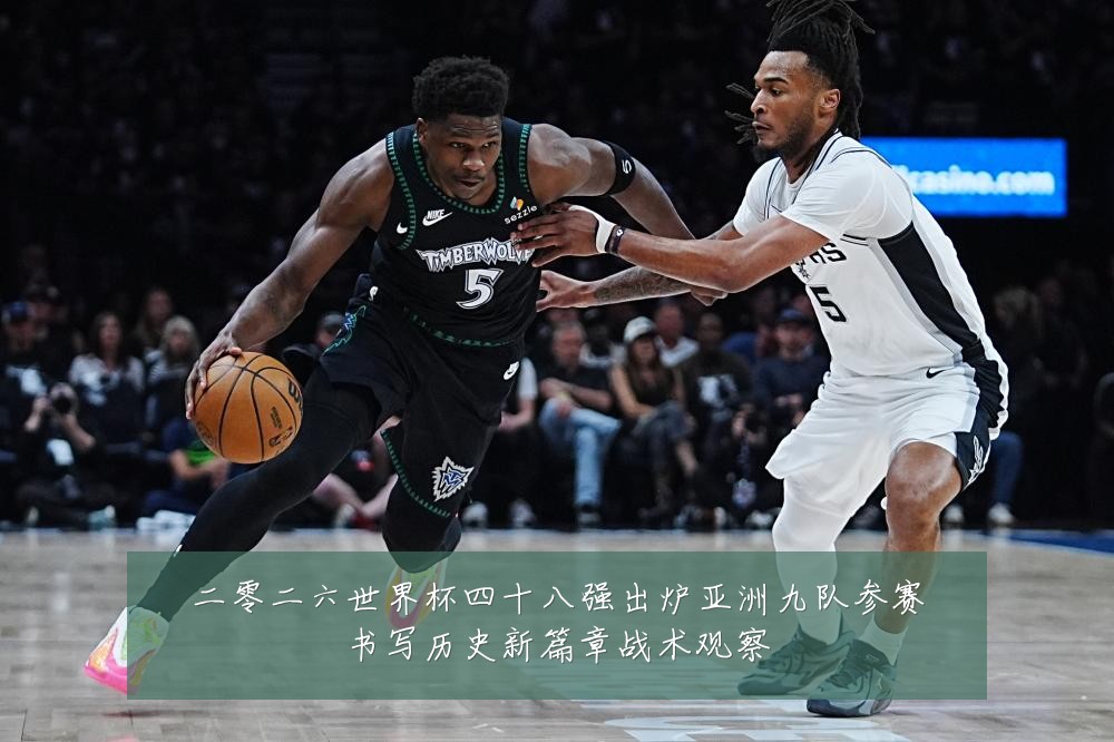 二零二六世界杯四十八强出炉亚洲九队参赛书写历史新篇章战术观察